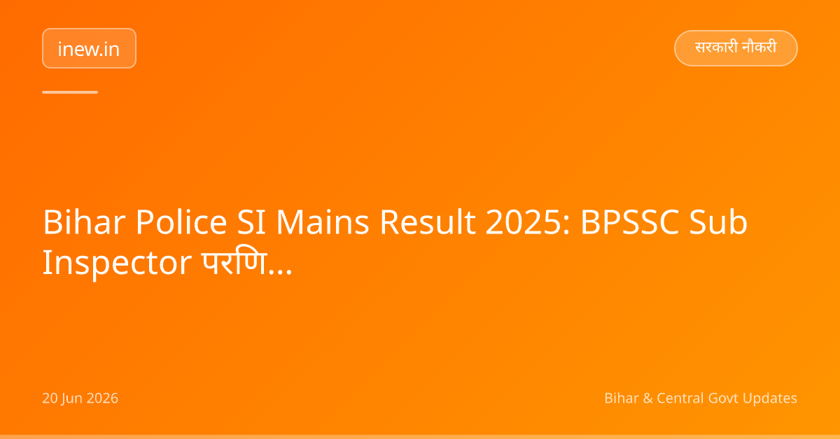 Bihar Police SI Mains Result 2025: BPSSC Sub Inspector परिणाम जारी!