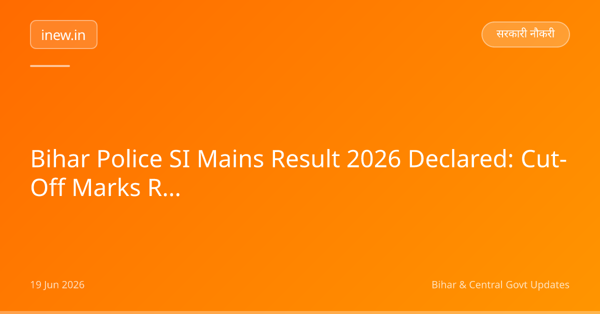 Bihar Police SI Mains Result 2026 Declared: Cut-Off Marks Released!