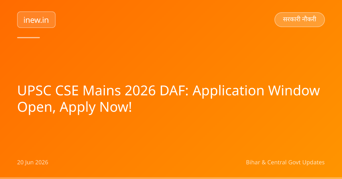 UPSC CSE Mains 2026 DAF: Application Window Open, Apply Now!